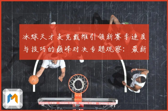 冰球天才麦克戴维引领新赛季速度与技巧的巅峰对决专题观察：最新赛事动态与深度分析