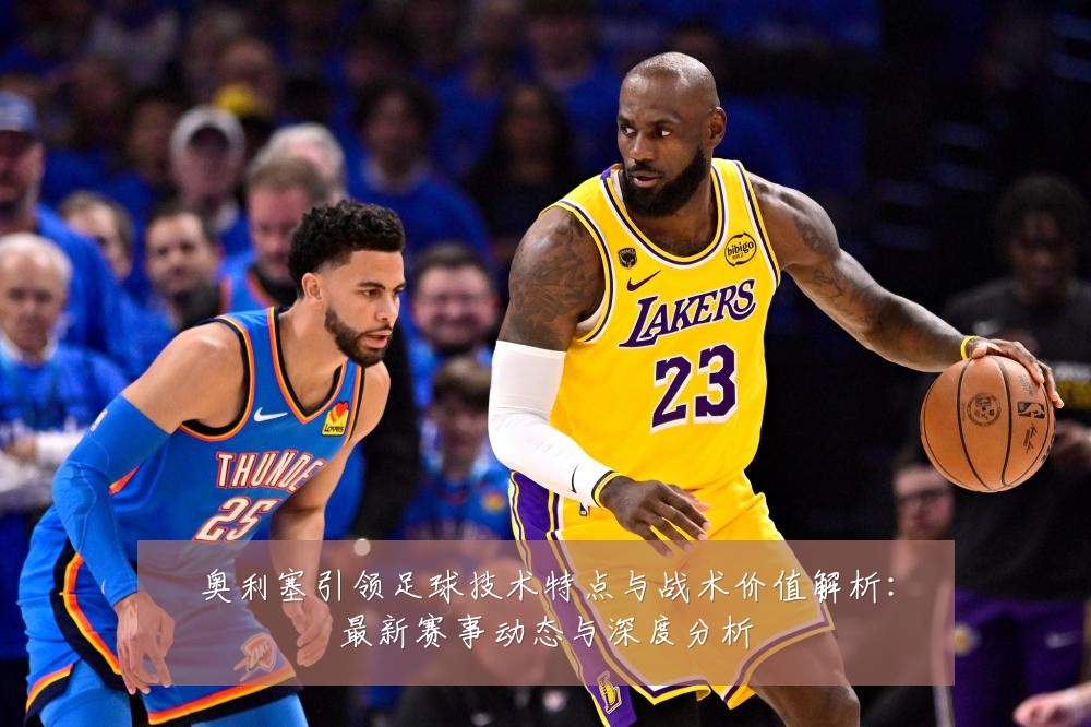 奥利塞引领足球技术特点与战术价值解析:最新赛事动态与深度分析